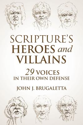 Scripture's Heroes and Villains 29 Voices in their Own Defense