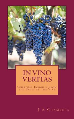 In Vino Veritas The Life and Teachings of Jesus Expressed in Wine