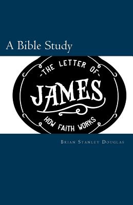 The Letter of James How Faith Works