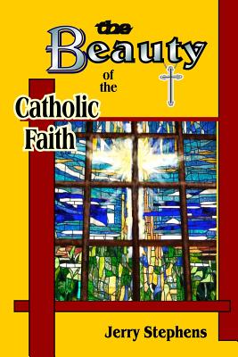 The Beauty of the Catholic Faith By Stephens Jerry (Paperback)