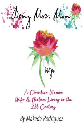 Being Mrs Mom A Christian Woman Wife and Mother Living in the 21st