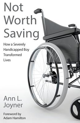 Not Worth Saving How a Severely Handicapped Boy Transformed Lives