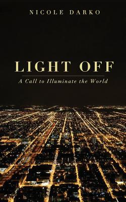 Light Off A Call to Illuminate the World By Darko Nicole (Paperback)