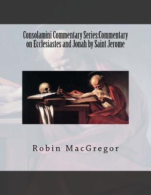 Consolamini Commentary Series Commentary on Ecclesiastes and Jonah by