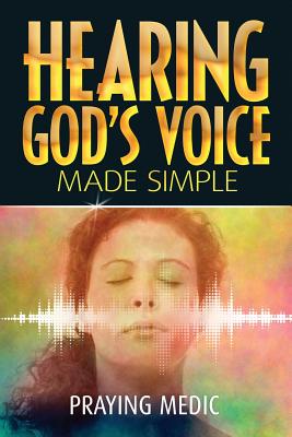 Hearing God's Voice Made Simple By Medic Praying (Paperback)