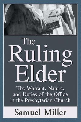 The Ruling Elder The Warrant Nature and Duties of the Office in the