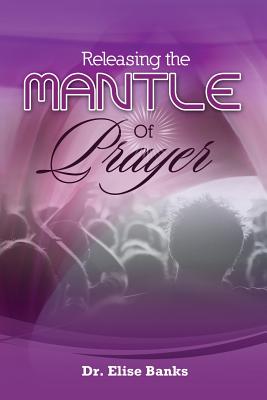 Releasing the Mantle Of Prayer By Elise Banks (Paperback)