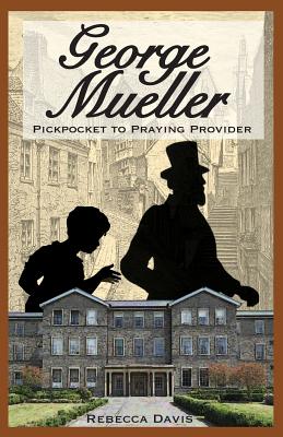 George Mueller Pickpocket to Praying Provider By Davis Rebecca