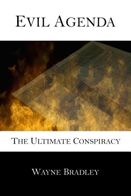 Evil Agenda The Ultimate Conspiracy By Bradley Wayne (Paperback)