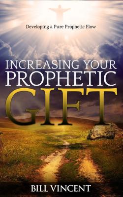 Increasing Your Prophetic Gift Developing a Pure Prophetic Flow