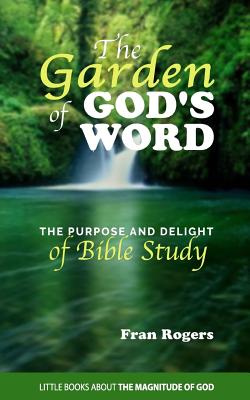 The GARDEN of GOD'S WORD The Purpose and Delight of BIBLE STUDY