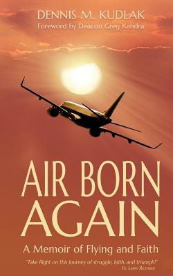 Air Born Again A Memoir of Flying and Faith