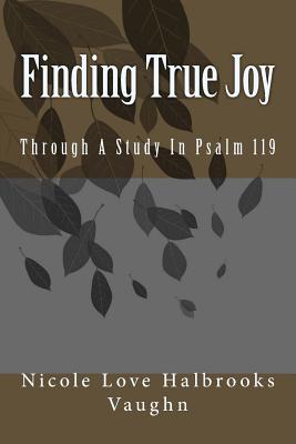 Finding True Joy Through A Study In Psalm 119 (Paperback)