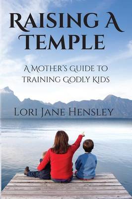 Raising a Temple A Mother's Guide to Training Godly Kids (Paperback)