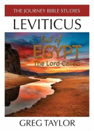 Out of Egypt The Lord Called A Study of Leviticus By Greg Ross Taylor