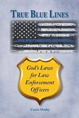 True Blue Lines God's Laws for Law Enforcement Officers