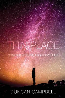 Thin Place Glimpses Up There from Down Here By Campbell Duncan