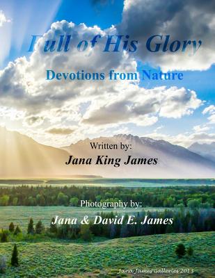 Full of His Glory Devotions from Nature By King James Jana (Paperback)