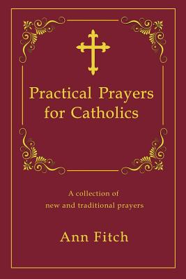 Practical Prayers for Catholics A collection of new and traditional p