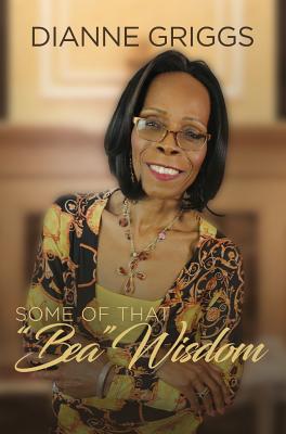 Some of that Bea Wisdom By Dianne Griggs (Hardback) 9780692844618