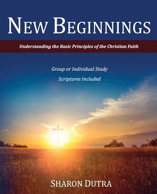 New Beginnings Understanding the Basic Principles of the Christian Fa