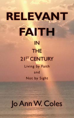 Relevant Faith in the Twenty-First Century Living by Faith and Not by