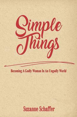 Simple Things Becoming a Godly Woman in an Ungodly World (Paperback)