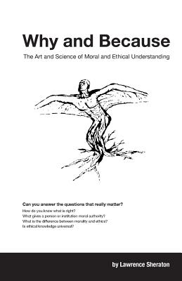 Why and Because The Art and Science of Moral and Ethical Understandin