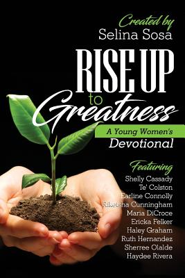 Rise Up to Greatness A Young Women's Devotional By Selina Sosa