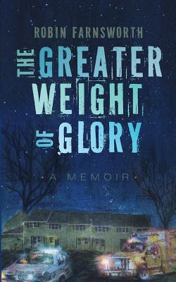 The Greater Weight of Glory A Memoir By Farnsworth Robin (Paperback)