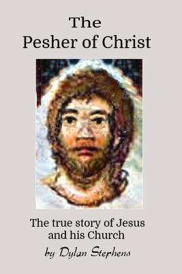 The Pesher of Christ The True Story of Jesus and his Church