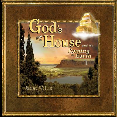 God's Got a House and It's Coming to Earth By Willis Janet L