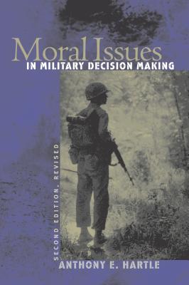 Moral Issues in Military Decision Making By Anthony E Hartle