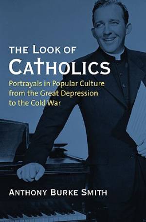 The Look of Catholics By Anthony Burke Smith (Hardback) 9780700617166