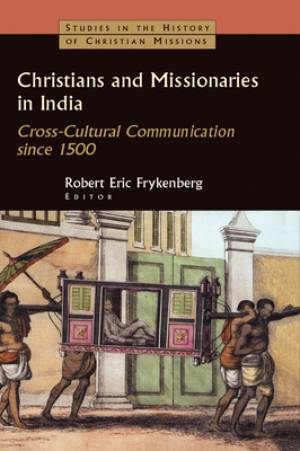 Christians and Missionaries in India By Robert Eric Frykenberg