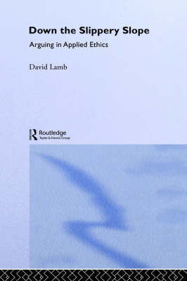 Down the Slippery Slope Arguing in Applied Ethics By Lamb David