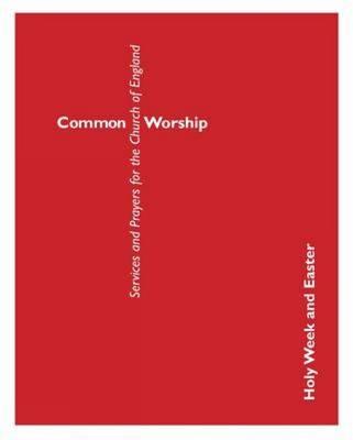 Common Worship Holy Week and Easter By Church House Publishing