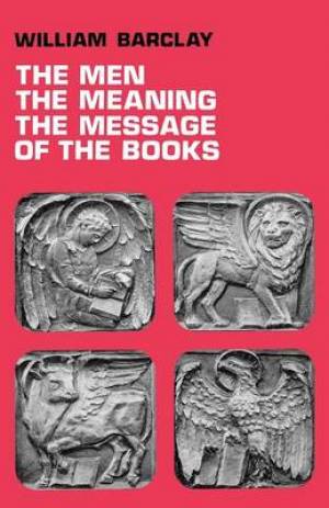 The Men the Meaning the Message of the Books By William Barclay