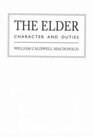 The Elder Character and Duties By William Caldwell Mc Donald