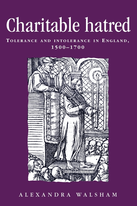 Charitable Hatred Tolerance and Intolerance in England 1500-1700