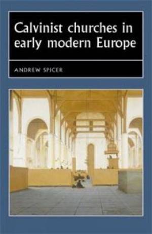 Calvinist Churches in Early Modern Europe By Andrew Spicer (Paperback)