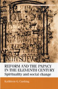 Reform And The Papacy In The Eleventh Century By Kathleen G Cushing