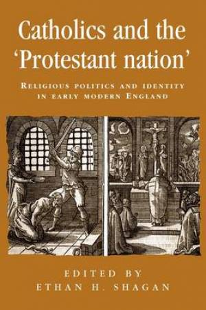 Catholics and the 'Protestant Nation' By Ethan Shagan (Paperback)