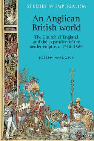 An Anglican British World By Joseph Hardwick (Hardback) 9780719087226