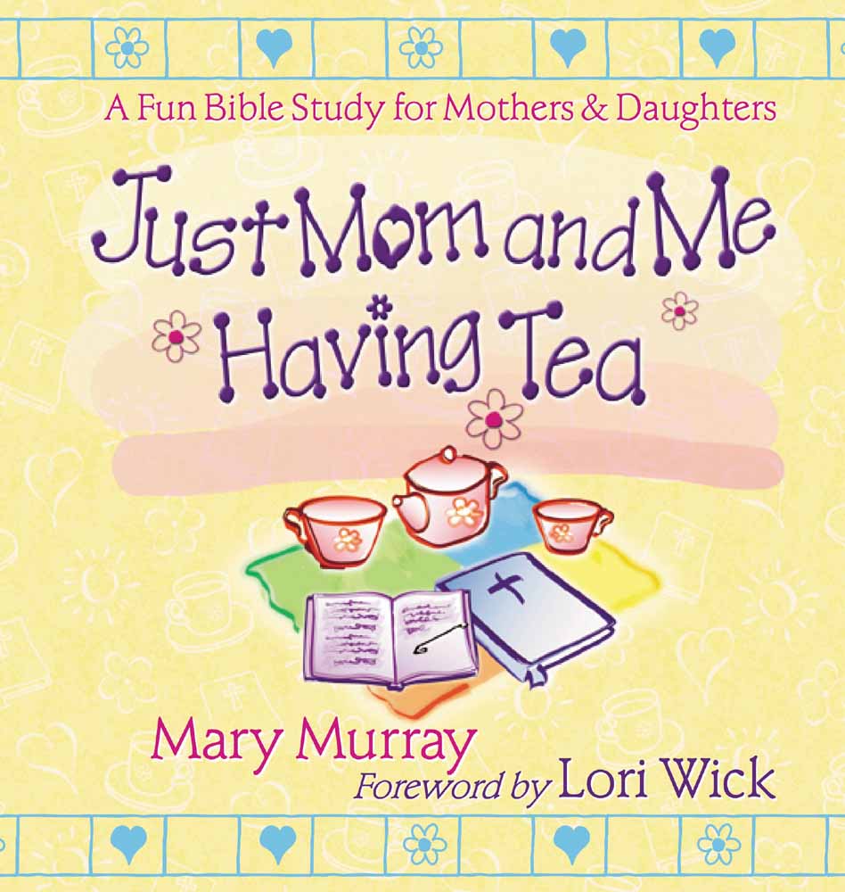 Just Mom and Me Having Tea a Devotional Bible Study for Mothers and D