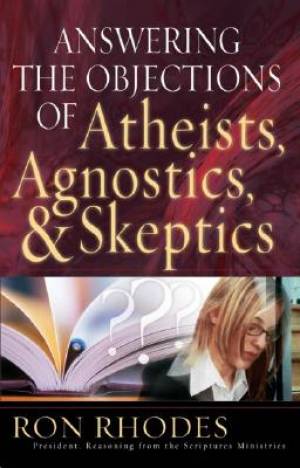 Answering the Objections of Atheists Agnostics and Skeptics