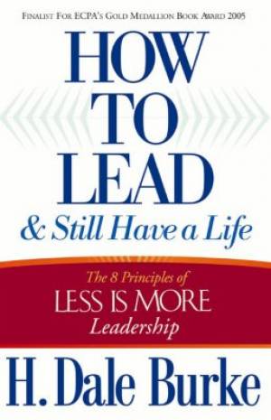 How to Lead and Still Have a Life By H Dale Burke (Paperback)