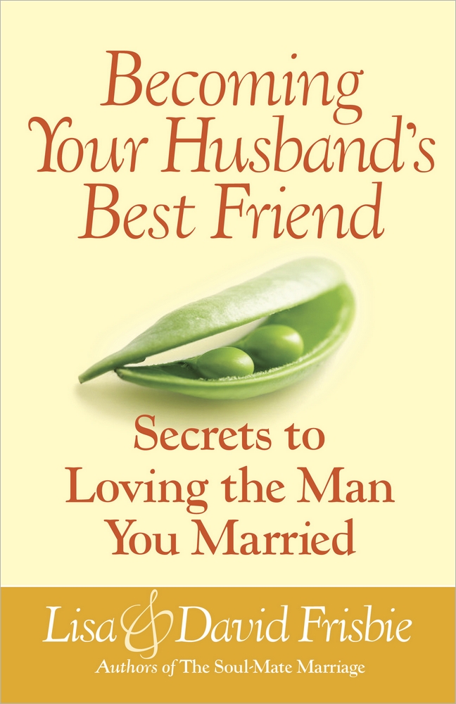 Becoming Your Husband's Best Friend By David Frisbie Lisa Frisbie