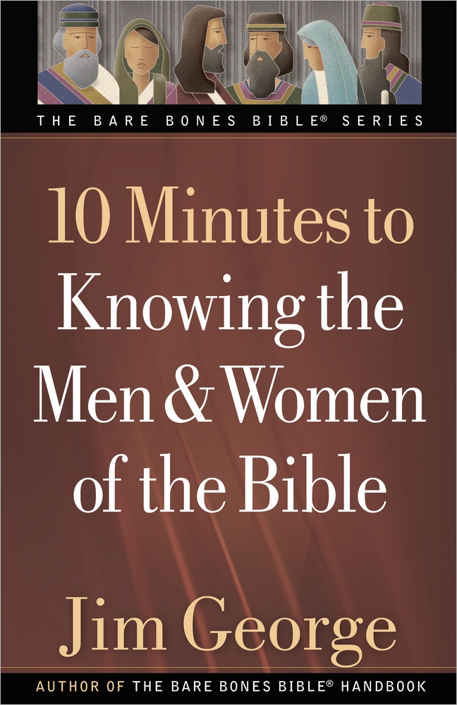 10 Minutes to Knowing the Men and Women of the Bible By Jim George