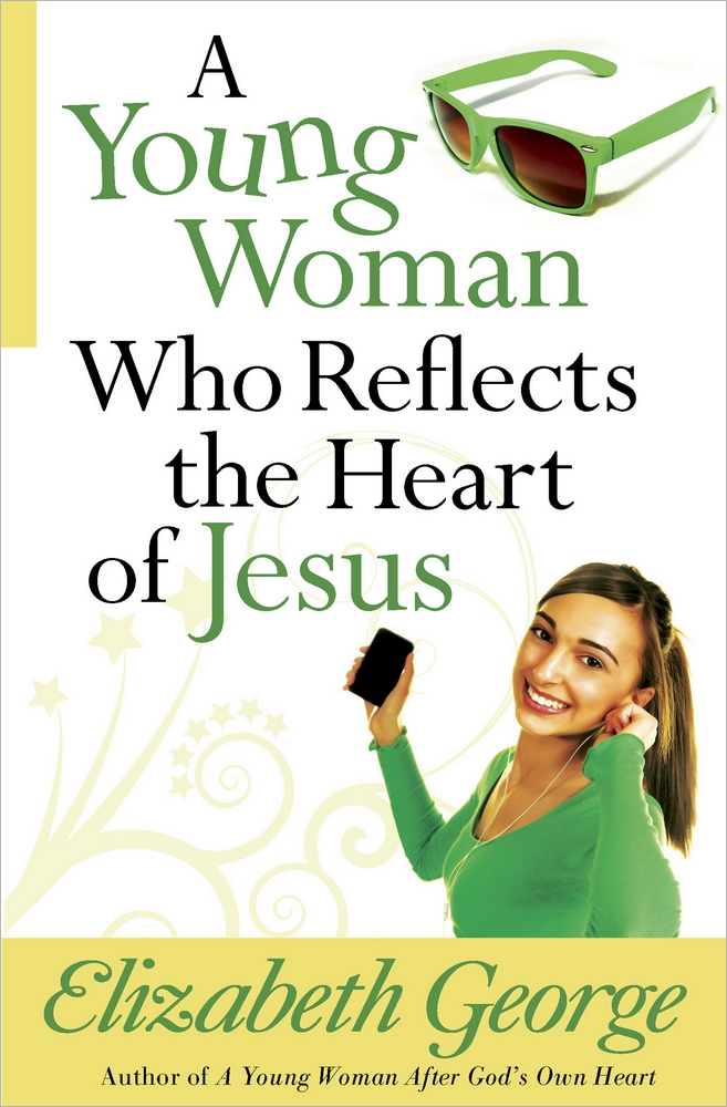 A Young Woman Who Reflects The Heart Of Jesus By Elizabeth George